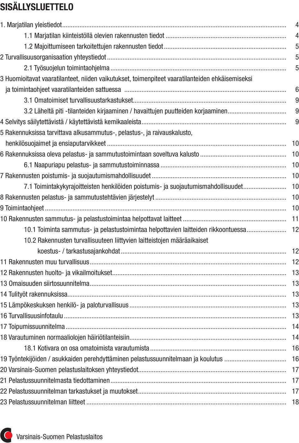 .. 5 3 Huomioitavat vaaratilanteet, niiden vaikutukset, toimenpiteet vaaratilanteiden ehkäisemiseksi ja toimintaohjeet vaaratilanteiden sattuessa... 6 3.1 Omatoimiset turvallisuustarkastukset... 9 3.