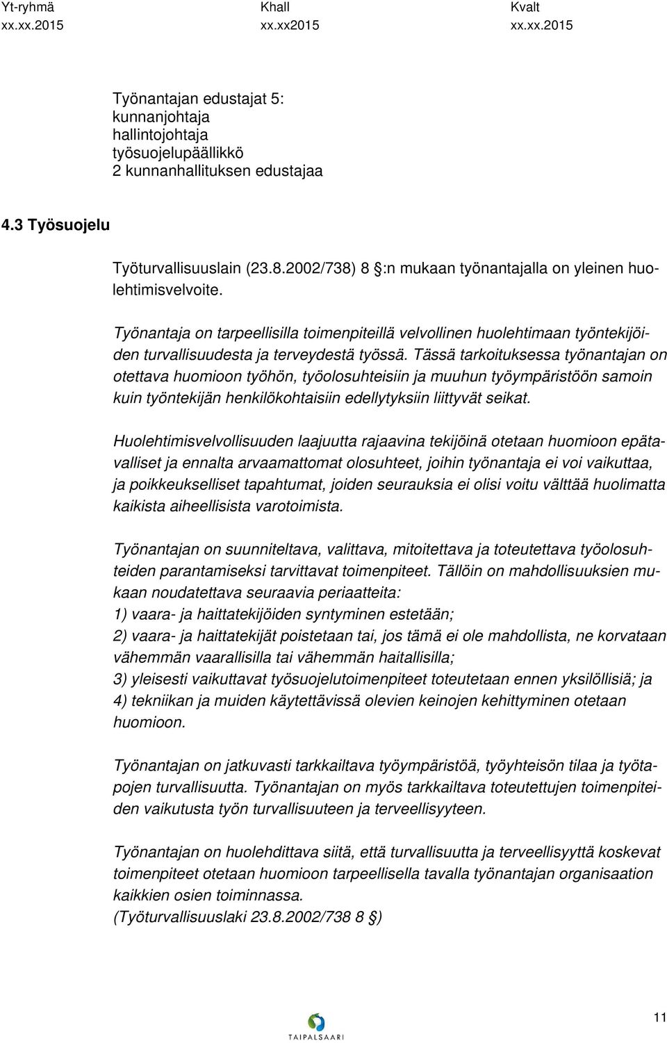 Tässä tarkoituksessa työnantajan on otettava huomioon työhön, työolosuhteisiin ja muuhun työympäristöön samoin kuin työntekijän henkilökohtaisiin edellytyksiin liittyvät seikat.