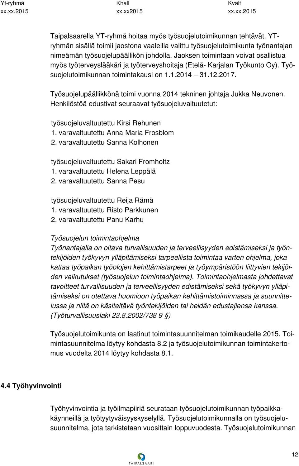 Työsuojelupäällikkönä toimi vuonna 2014 tekninen johtaja Jukka Neuvonen. Henkilöstöä edustivat seuraavat työsuojeluvaltuutetut: työsuojeluvaltuutettu Kirsi Rehunen 1.