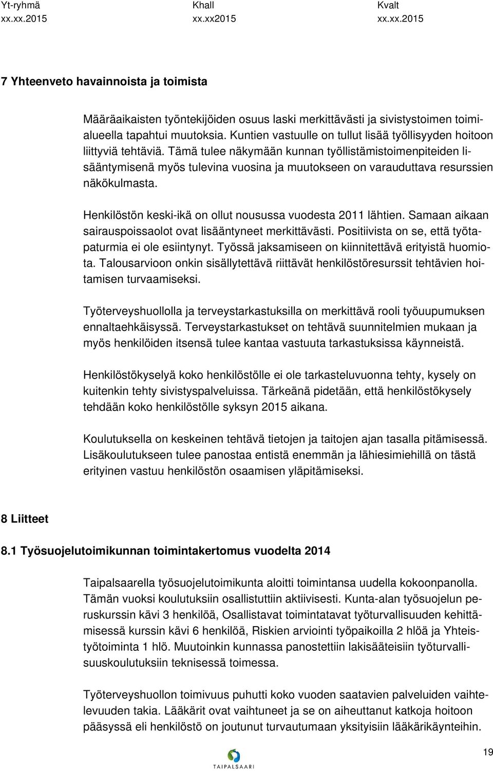 Tämä tulee näkymään kunnan työllistämistoimenpiteiden lisääntymisenä myös tulevina vuosina ja muutokseen on varauduttava resurssien näkökulmasta.