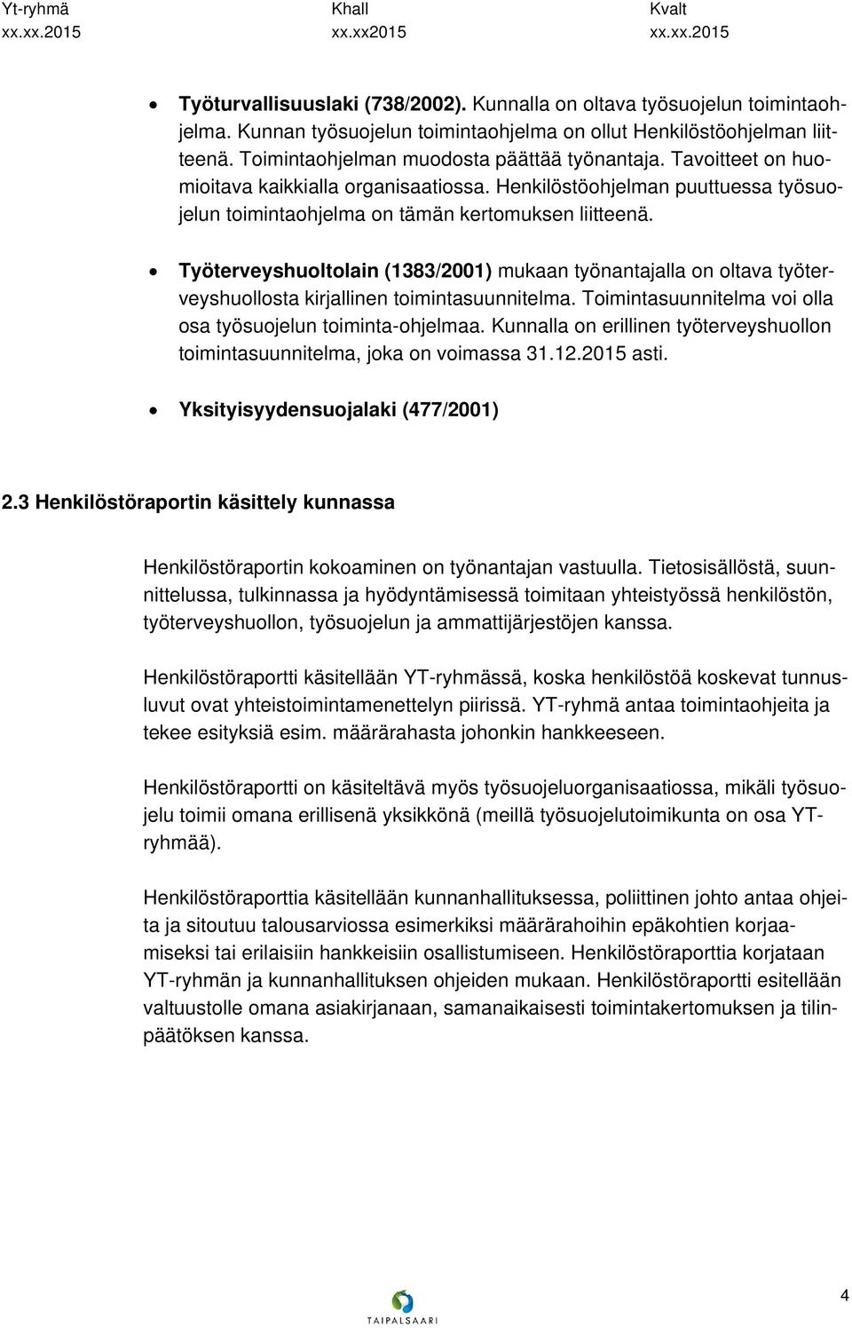 Työterveyshuoltolain (1383/2001) mukaan työnantajalla on oltava työterveyshuollosta kirjallinen toimintasuunnitelma. Toimintasuunnitelma voi olla osa työsuojelun toiminta-ohjelmaa.