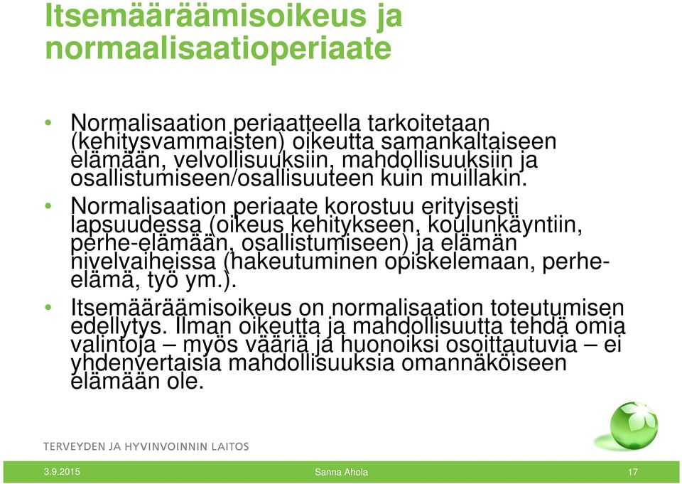 Normalisaation periaate korostuu erityisesti lapsuudessa (oikeus kehitykseen, koulunkäyntiin, perhe-elämään, osallistumiseen) ja elämän nivelvaiheissa (hakeutuminen