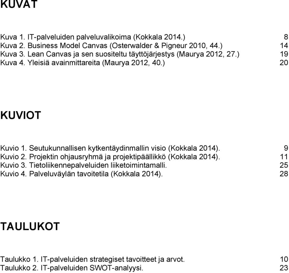 Seutukunnallisen kytkentäydinmallin visio (Kokkala 2014). 9 Kuvio 2. Projektin ohjausryhmä ja projektipäällikkö (Kokkala 2014). 11 Kuvio 3.