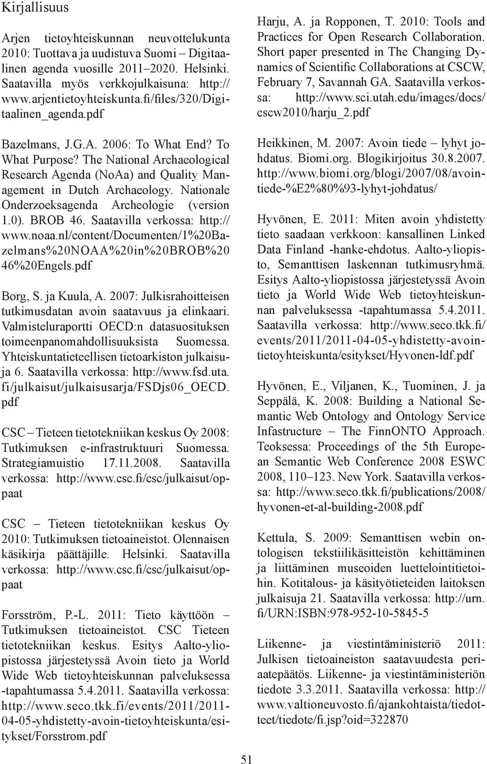 The National Archaeological Research Agenda (NoAa) and Quality Management in Dutch Archaeology. Nationale Onderzoeksagenda Archeologie (version 1.0). BROB 46. Saatavilla verkossa: http:// www.noaa.