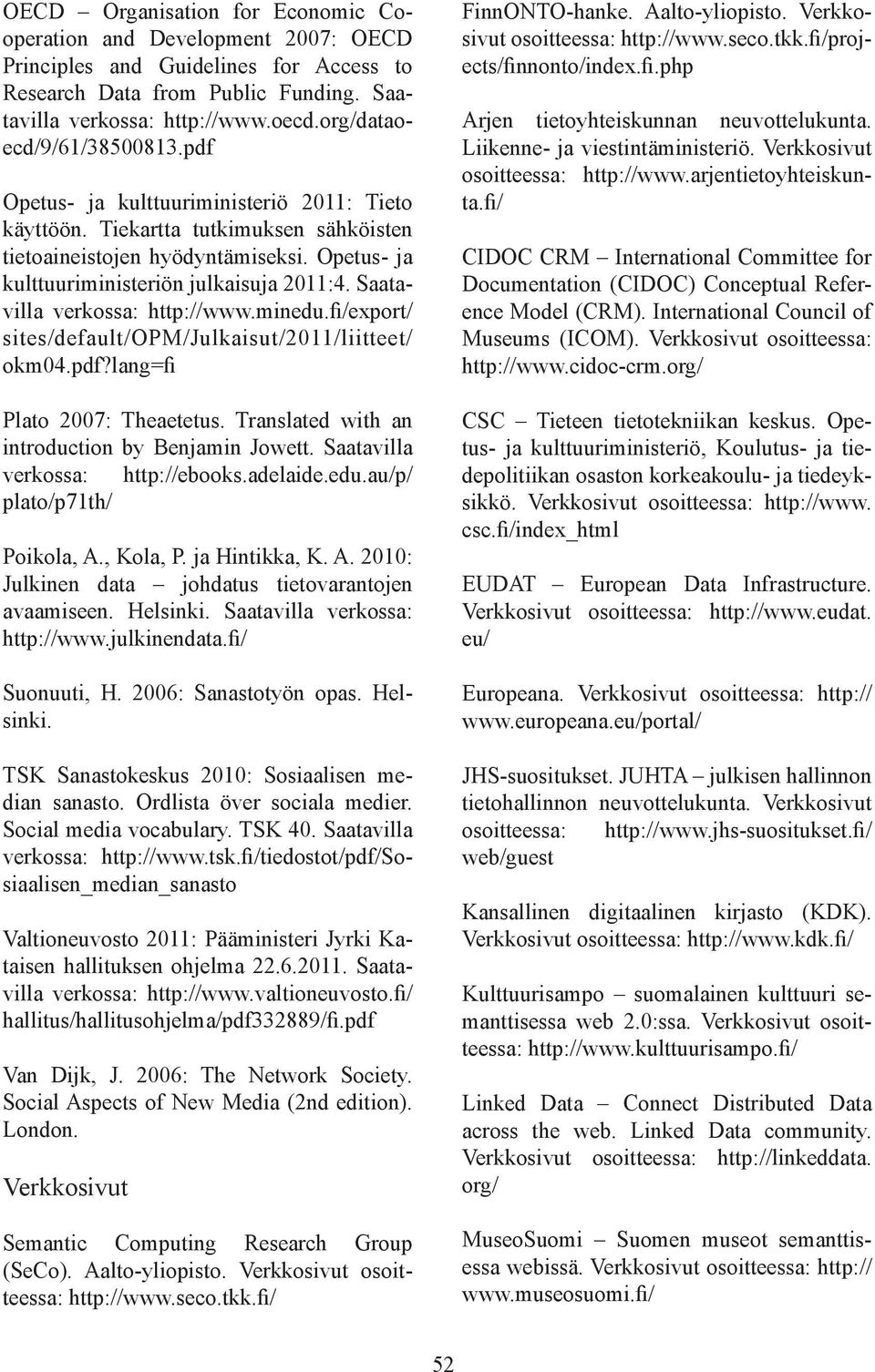 Opetus- ja kulttuuriministeriön julkaisuja 2011:4. Saatavilla verkossa: http://www.minedu.fi/export/ sites/default/opm/julkaisut/2011/liitteet/ okm04.pdf?lang=fi Plato 2007: Theaetetus.