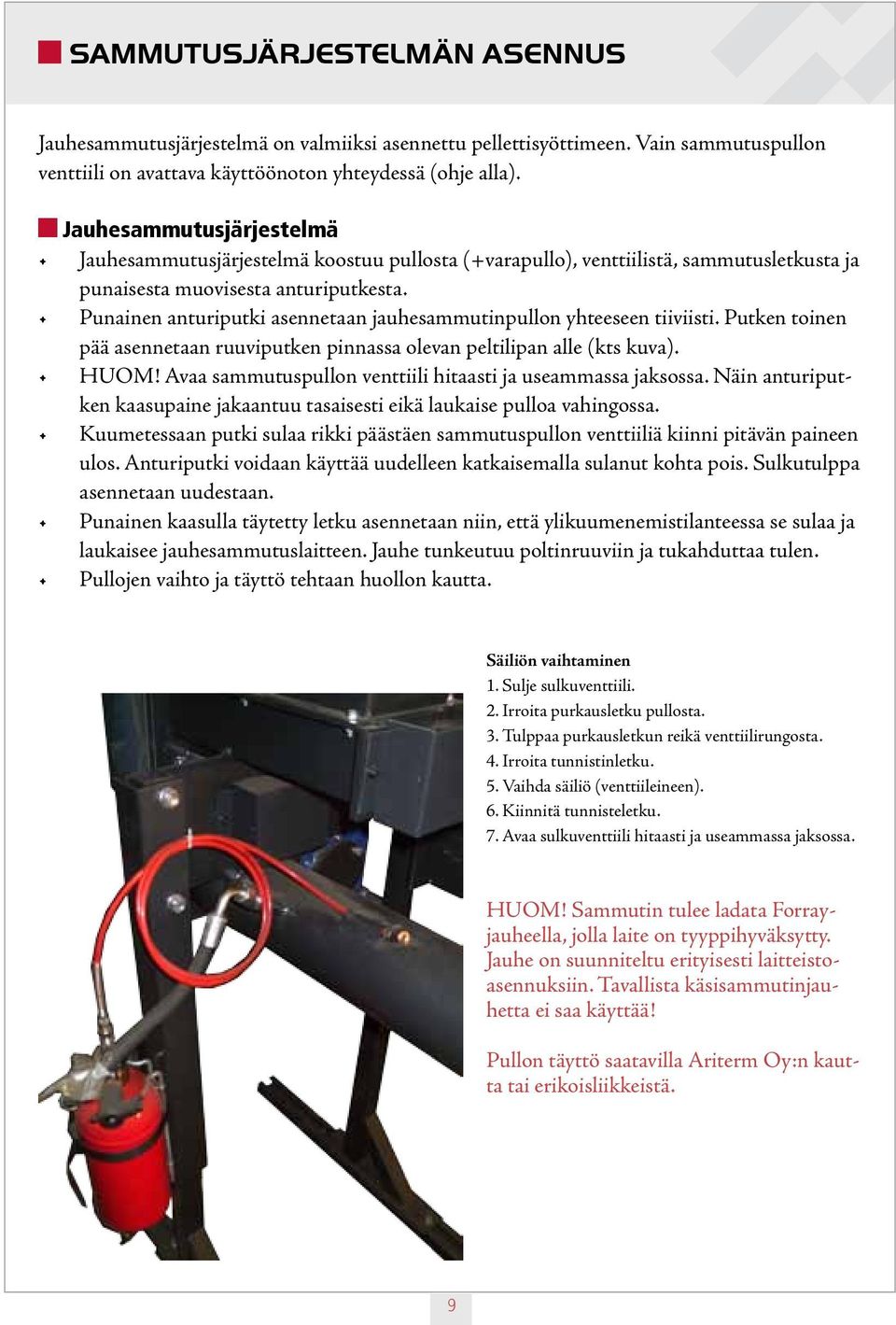 Punainen anturiputki asennetaan jauhesammutinpullon yhteeseen tiiviisti. Putken toinen pää asennetaan ruuviputken pinnassa olevan peltilipan alle (kts kuva). HUOM!