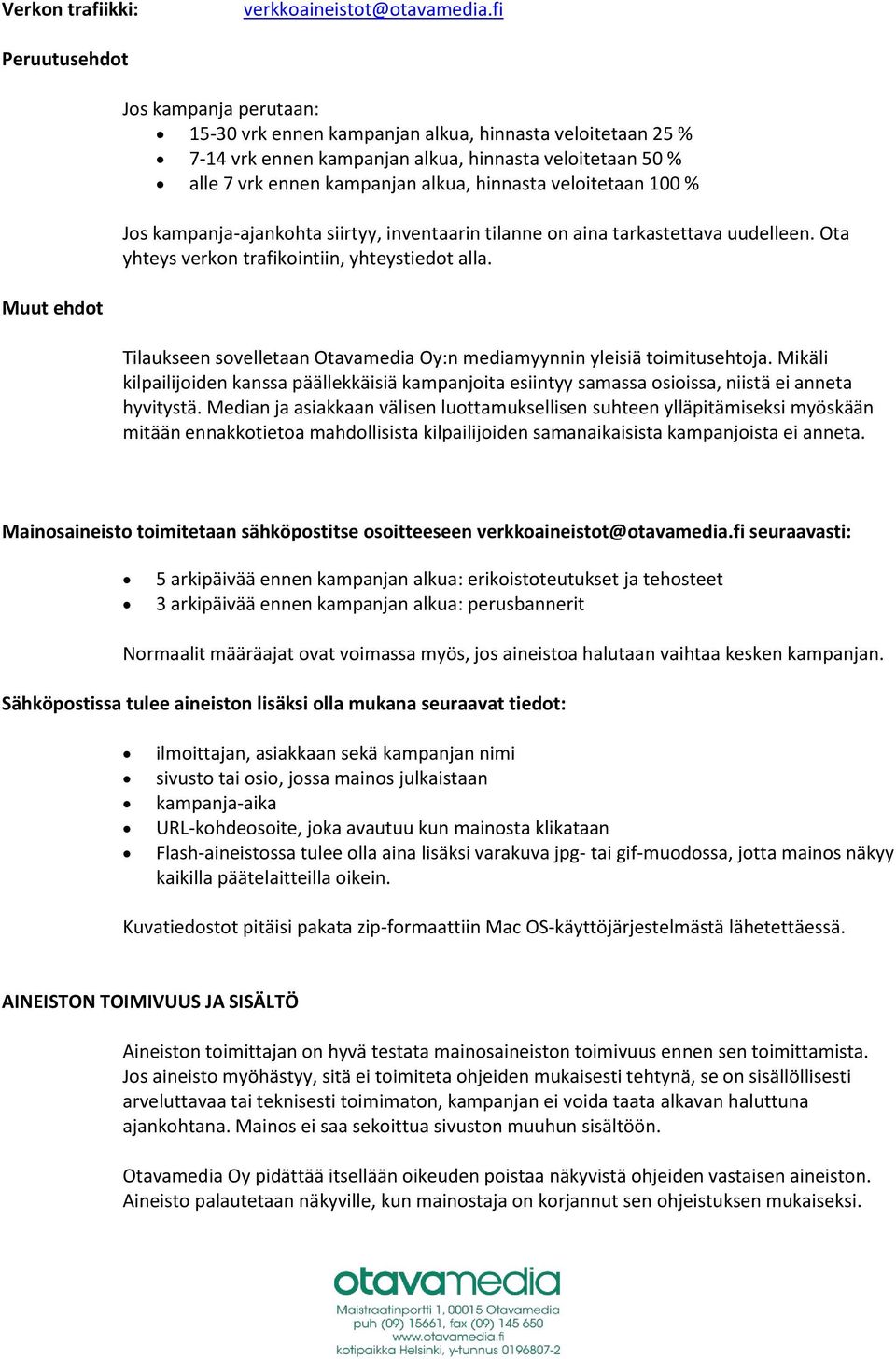 alkua, hinnasta veloitetaan 100 % Jos kampanja-ajankohta siirtyy, inventaarin tilanne on aina tarkastettava uudelleen. Ota yhteys verkon trafikointiin, yhteystiedot alla.