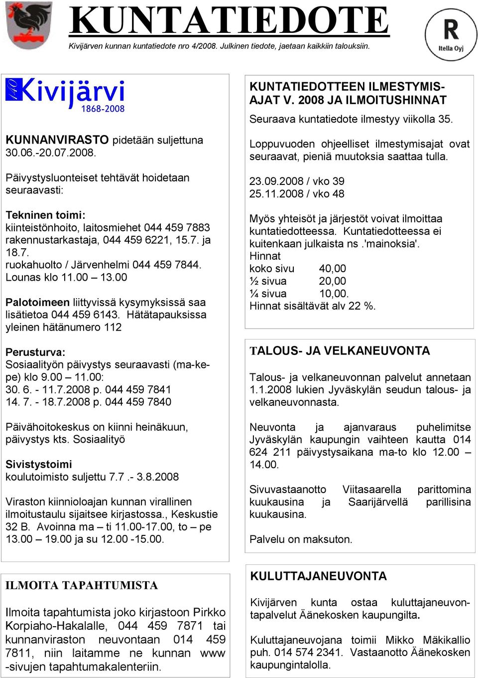Päivystysluonteiset tehtävät hoidetaan seuraavasti: 23.09.2008 / vko 39 25.11.2008 / vko 48 Tekninen toimi: kiinteistönhoito, laitosmiehet 044 459 7883 rakennustarkastaja, 044 459 6221, 15.7. ja 18.7. ruokahuolto / Järvenhelmi 044 459 7844.