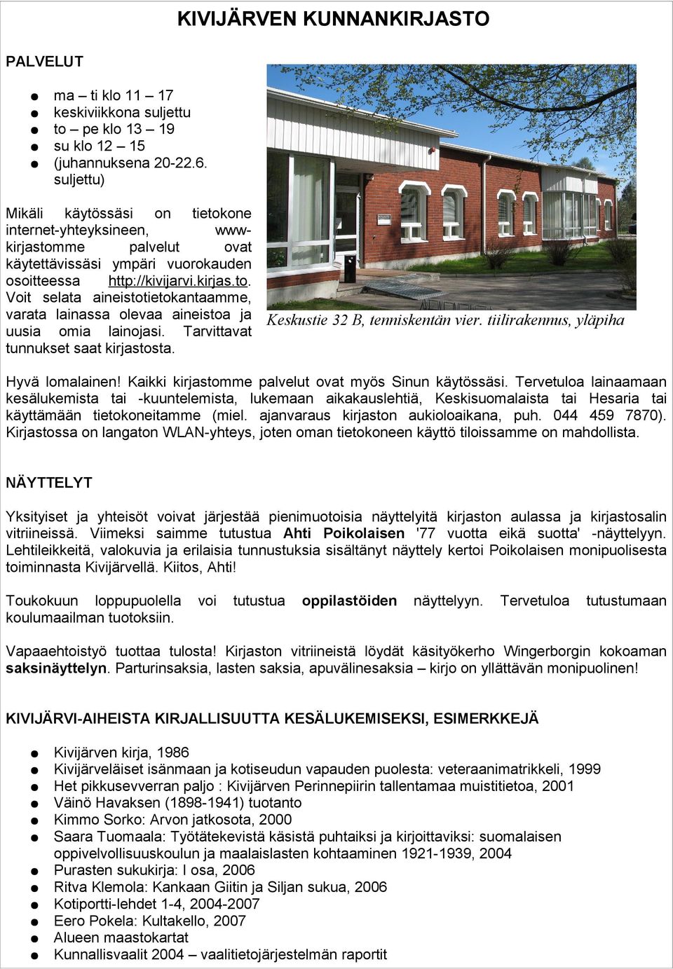 Tarvittavat tunnukset saat kirjastosta. Keskustie 32 B, tenniskentän vier. tiilirakennus, yläpiha Hyvä lomalainen! Kaikki kirjastomme palvelut ovat myös Sinun käytössäsi.