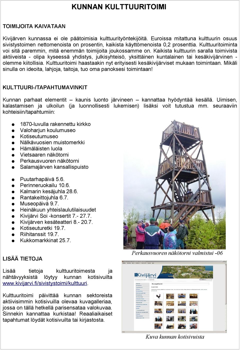 Kaikista kulttuurin saralla toimivista aktiiveista - olipa kyseessä yhdistys, julkisyhteisö, yksittäinen kuntalainen tai kesäkivijärvinen olemme kiitollisia.