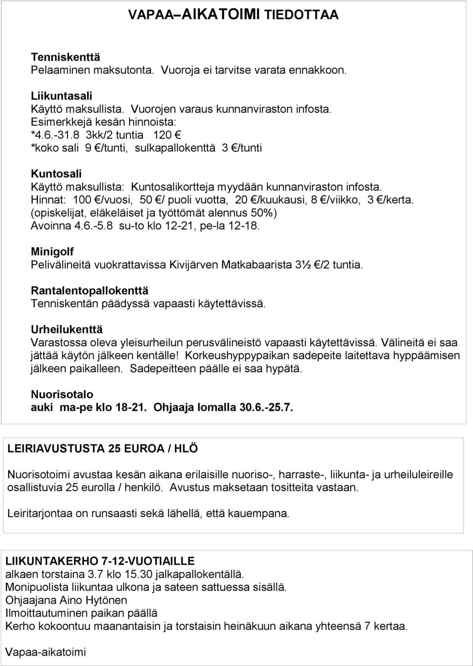Hinnat: 100 /vuosi, 50 / puoli vuotta, 20 /kuukausi, 8 /viikko, 3 /kerta. (opiskelijat, eläkeläiset ja työttömät alennus 50%) Avoinna 4.6.-5.8 su-to klo 12-21, pe-la 12-18.