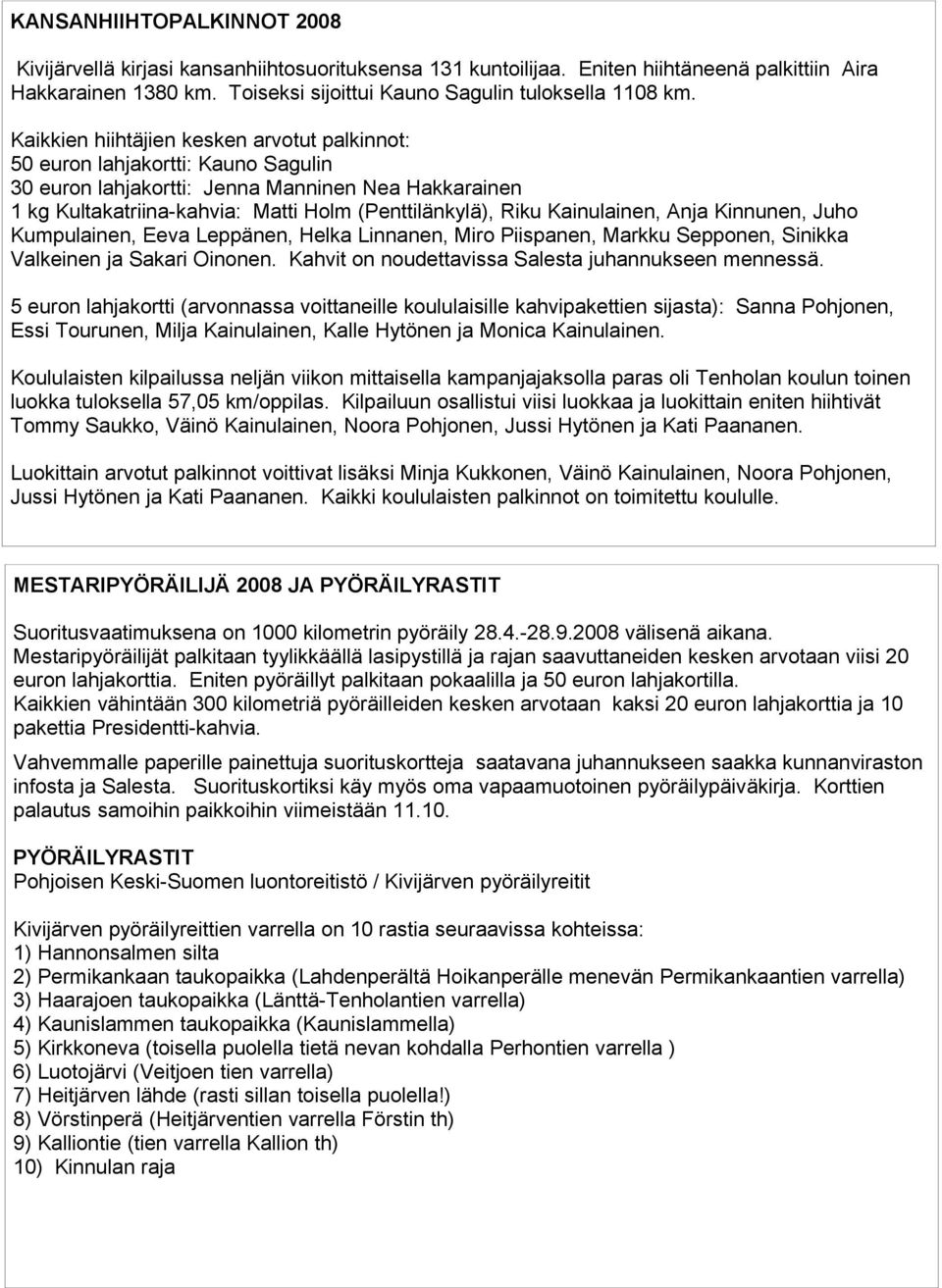 Kainulainen, Anja Kinnunen, Juho Kumpulainen, Eeva Leppänen, Helka Linnanen, Miro Piispanen, Markku Sepponen, Sinikka Valkeinen ja Sakari Oinonen.