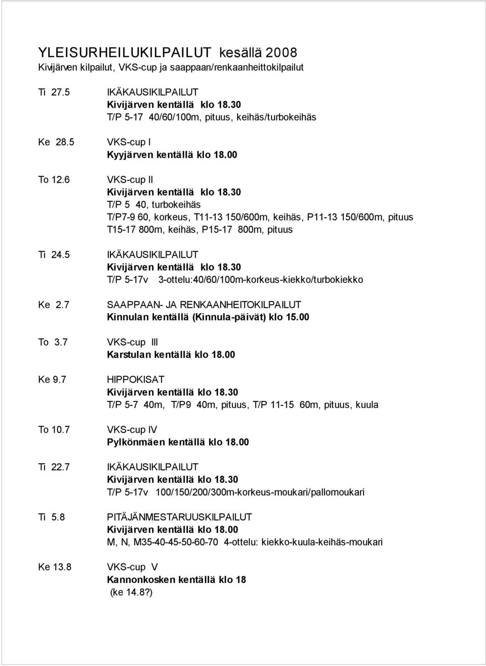 30 T/P 5 40, turbokeihäs T/P7-9 60, korkeus, T11-13 150/600m, keihäs, P11-13 150/600m, pituus T15-17 800m, keihäs, P15-17 800m, pituus Ti 24.5 IKÄKAUSIKILPAILUT Kivijärven kentällä klo 18.