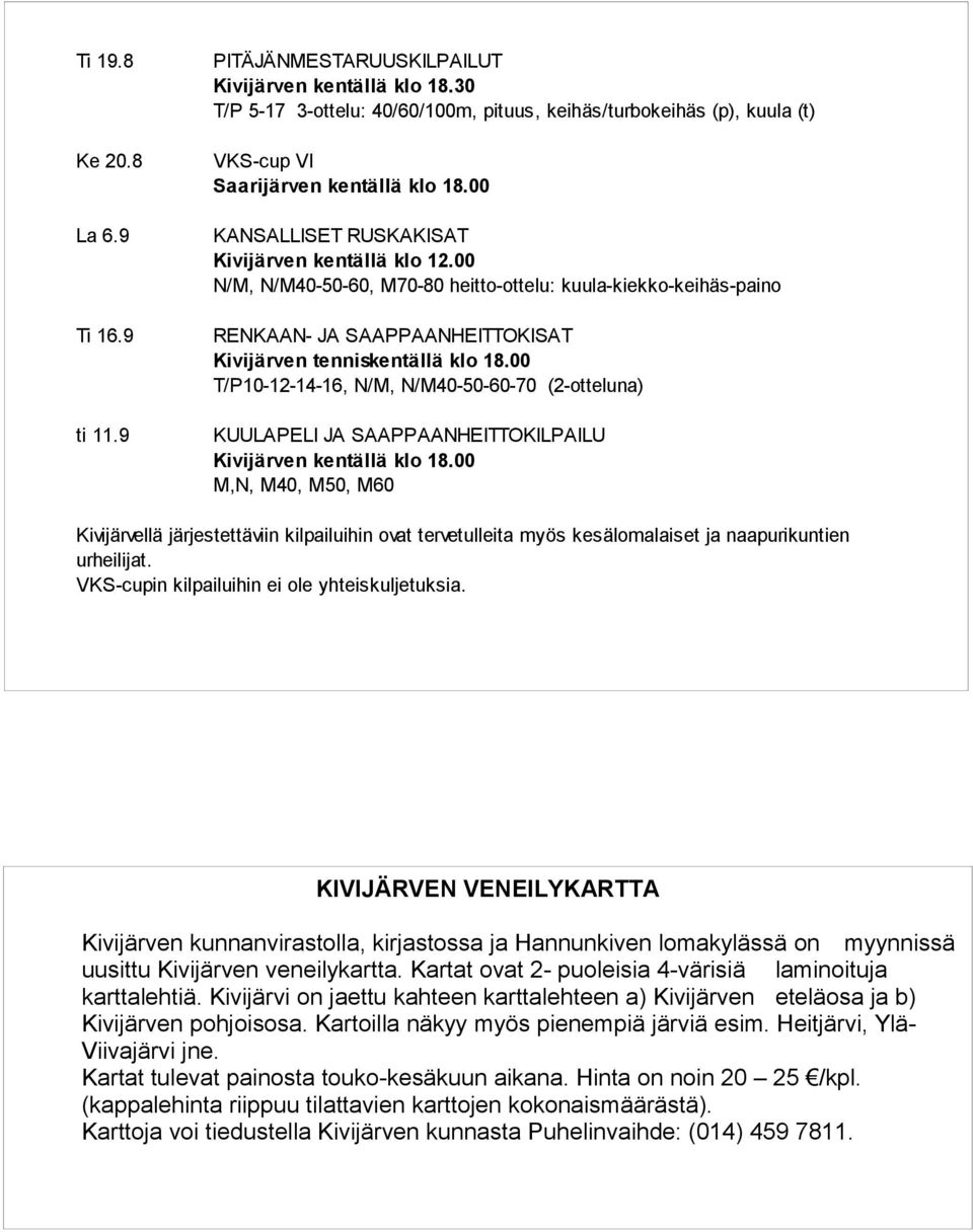 00 T/P10-12-14-16, N/M, N/M40-50-60-70 (2-otteluna) ti 11.9 KUULAPELI JA SAAPPAANHEITTOKILPAILU Kivijärven kentällä klo 18.