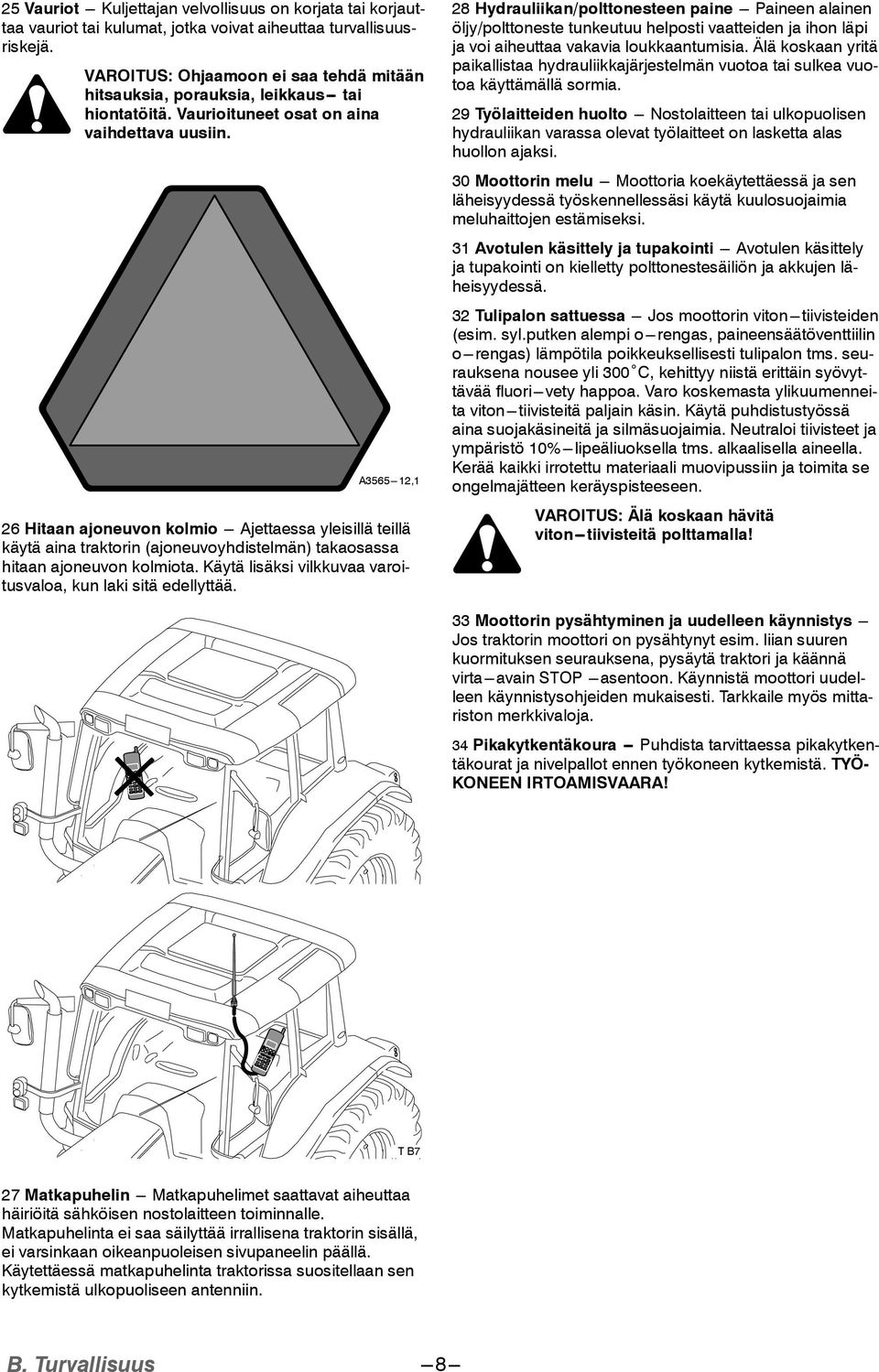 A3565---12,1 26 Hitaan ajoneuvon kolmio --- Ajettaessa yleisillä teillä käytä aina traktorin (ajoneuvoyhdistelmän) takaosassa hitaan ajoneuvon kolmiota.