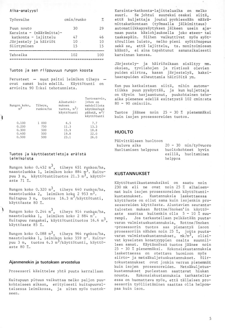 Se johtui suureksi osaksi siitä, että kuljettaja joutui pyrkiessään maaramittakatkontaan (työmaalla jälkimittaus) automatiikkapysäytyksen jälkeen usein ajamaan puuta käsiohjauksella joko eteen- tai