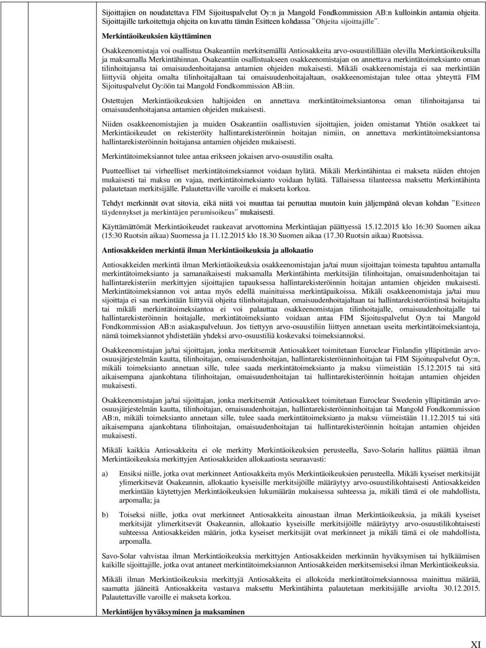 Merkintäoikeuksien käyttäminen Osakkeenomistaja voi osallistua Osakeantiin merkitsemällä Antiosakkeita arvo-osuustilillään olevilla Merkintäoikeuksilla ja maksamalla Merkintähinnan.