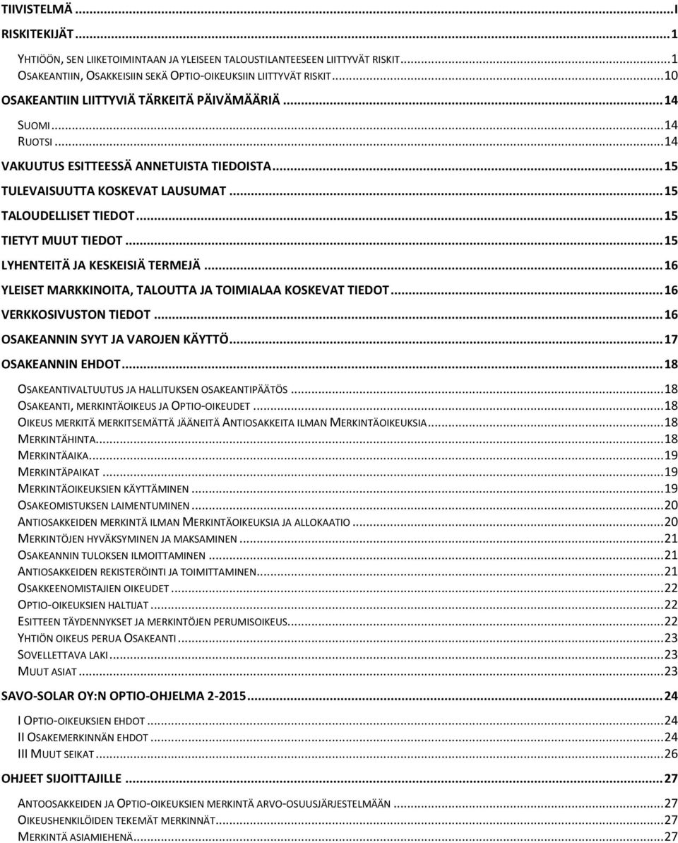 .. 15 TIETYT MUUT TIEDOT... 15 LYHENTEITÄ JA KESKEISIÄ TERMEJÄ... 16 YLEISET MARKKINOITA, TALOUTTA JA TOIMIALAA KOSKEVAT TIEDOT... 16 VERKKOSIVUSTON TIEDOT... 16 OSAKEANNIN SYYT JA VAROJEN KÄYTTÖ.