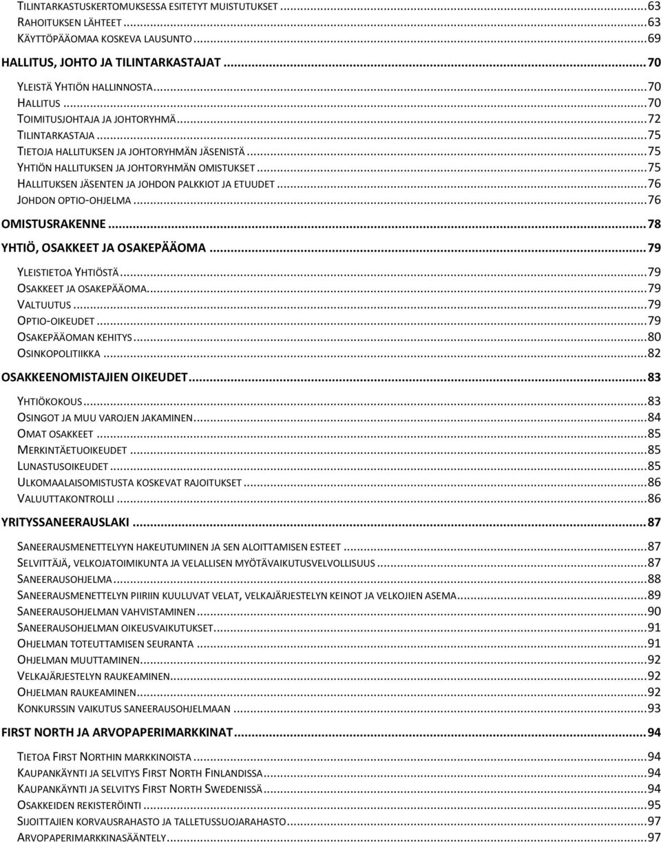 .. 75 HALLITUKSEN JÄSENTEN JA JOHDON PALKKIOT JA ETUUDET... 76 JOHDON OPTIO-OHJELMA... 76 OMISTUSRAKENNE... 78 YHTIÖ, OSAKKEET JA OSAKEPÄÄOMA... 79 YLEISTIETOA YHTIÖSTÄ... 79 OSAKKEET JA OSAKEPÄÄOMA.