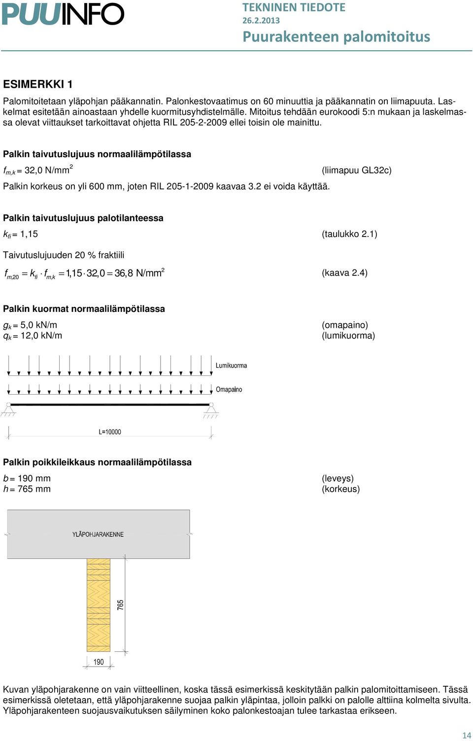 Palkin taivutuslujuus normaalilämpötilassa f m,k = 32,0 N/mm 2 (liimapuu GL32c) Palkin korkeus on yli 600 mm, joten RIL 205-1-2009 kaavaa 3.2 ei voida käyttää.