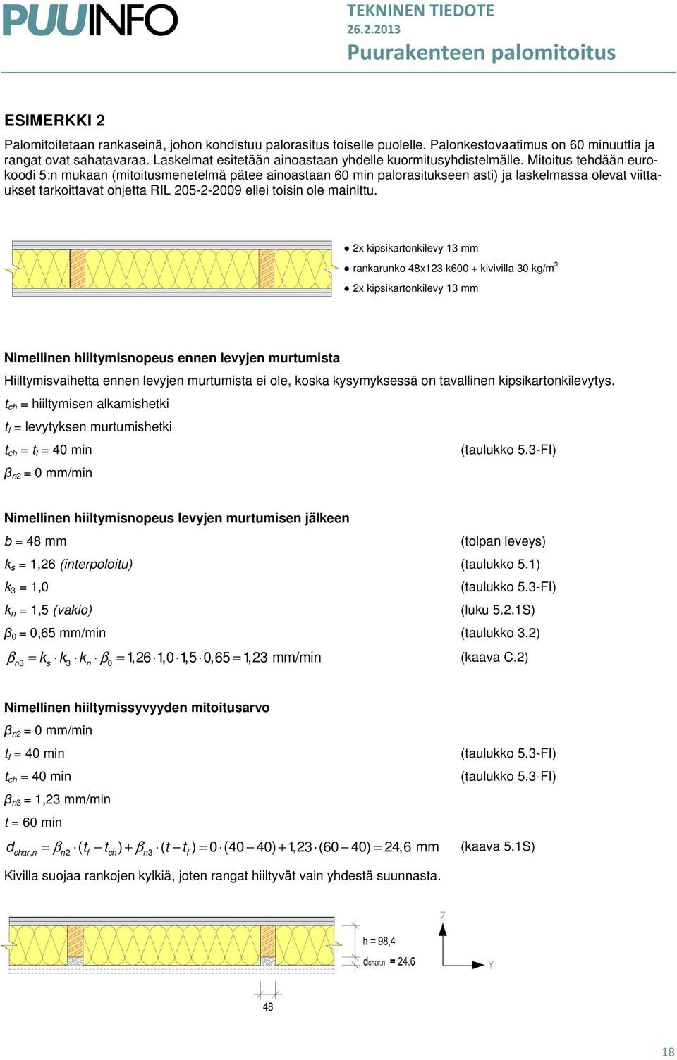 Mitoitus tehdään eurokoodi 5:n mukaan (mitoitusmenetelmä pätee ainoastaan 60 min palorasitukseen asti) ja laskelmassa olevat viittaukset tarkoittavat ohjetta RIL 205-2-2009 ellei toisin ole mainittu.