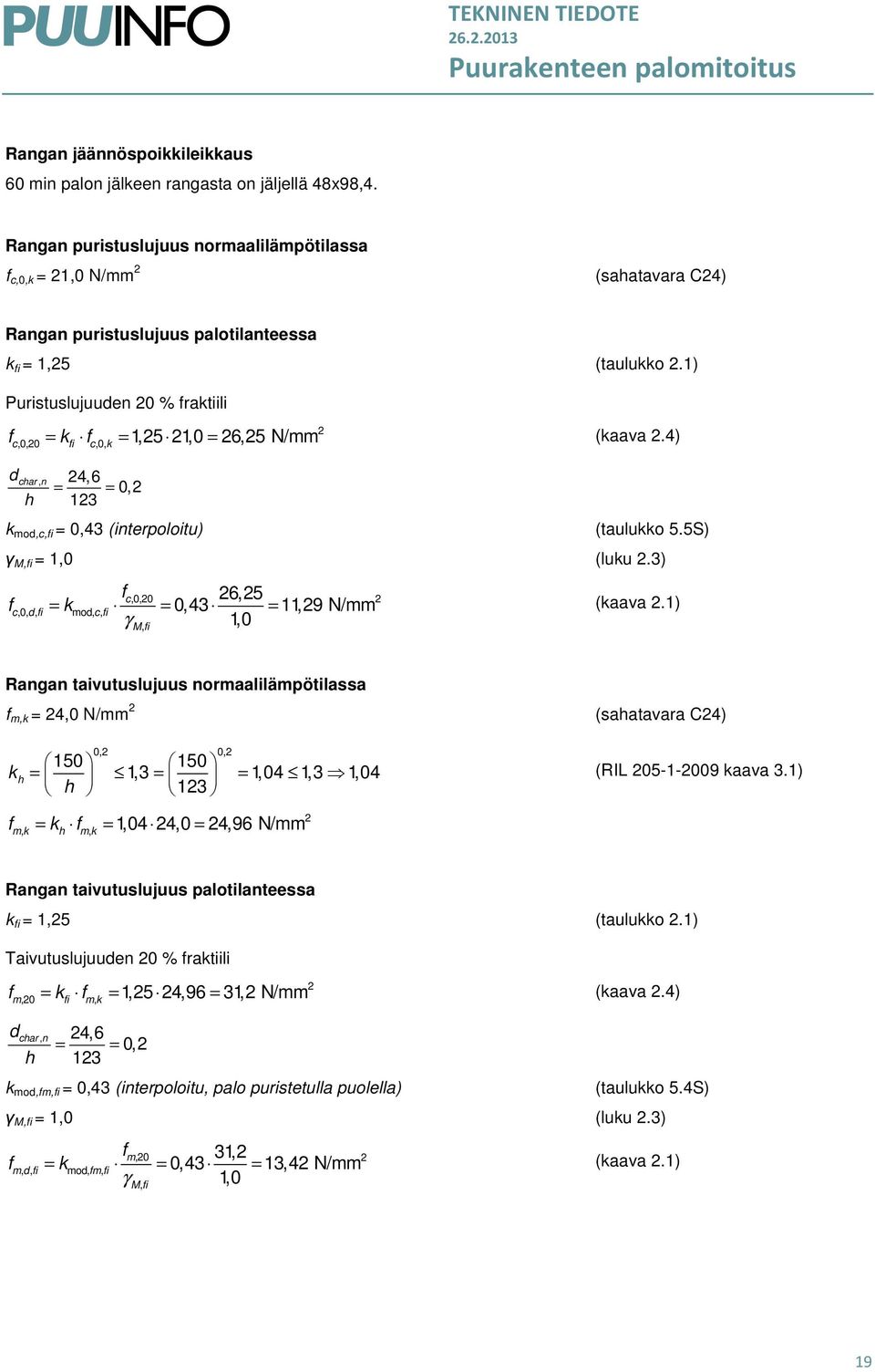 1) Puristuslujuuden 20 % fraktiili f k f 2 c,0,20 = c,0, k = 1,25 21,0 = 26,25 N/mm (kaava 2.4) d char n, 24,6 = = 0,2 h 123 k mod,c, = 0,43 (interpoloitu) (taulukko 5.5S) γ M, = 1,0 (luku 2.