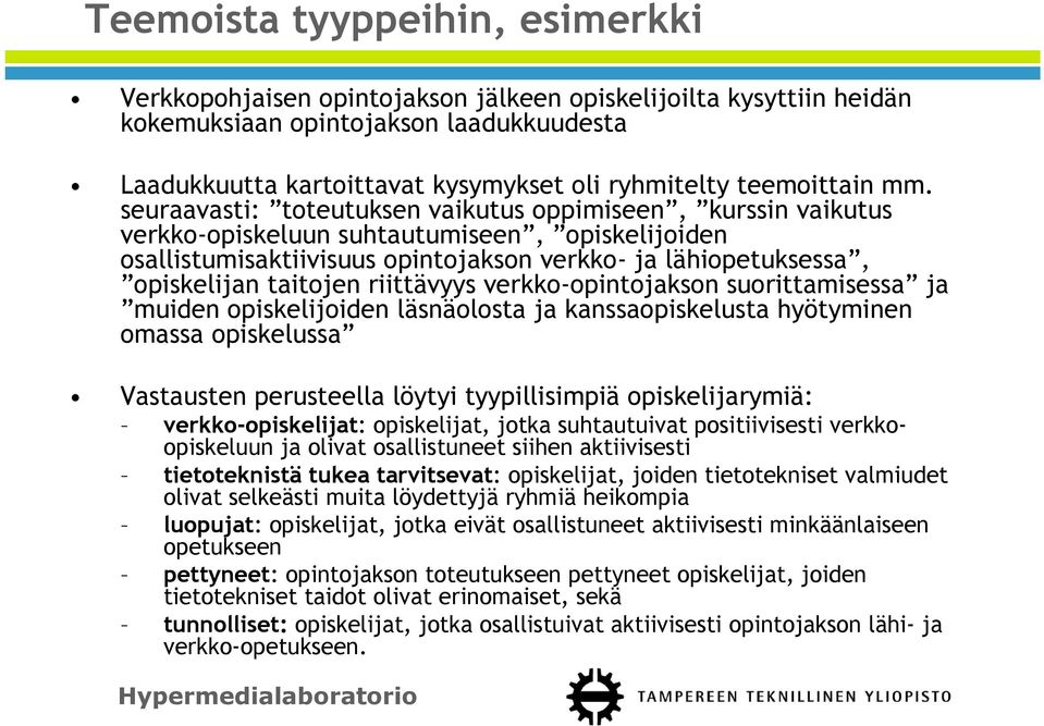 seuraavasti: toteutuksen vaikutus oppimiseen, kurssin vaikutus verkko-opiskeluun suhtautumiseen, opiskelijoiden osallistumisaktiivisuus opintojakson verkko- ja lähiopetuksessa, opiskelijan taitojen