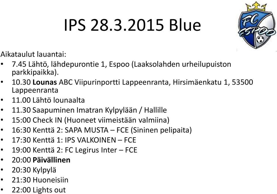 30 Saapuminen Imatran Kylpylään / Hallille 15:00 Check IN (Huoneet viimeistään valmiina) 16:30 Kenttä 2: SAPA MUSTA FCE