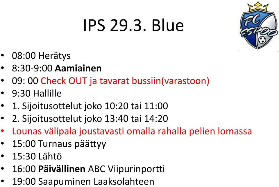 9:30 Hallille 1. Sijoitusottelut joko 10:20 tai 11:00 2.