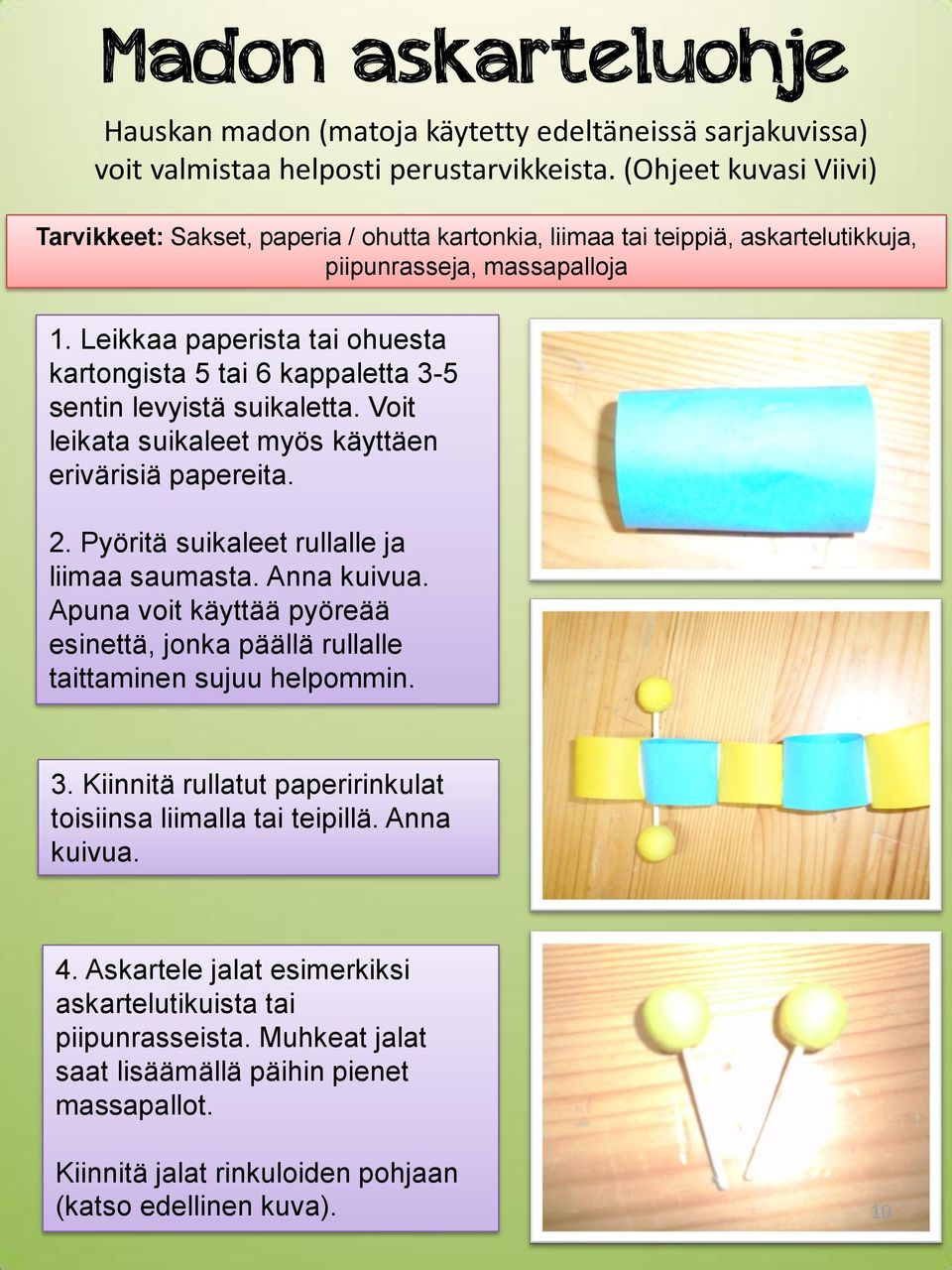 Leikkaa paperista tai ohuesta kartongista 5 tai 6 kappaletta 3-5 sentin levyistä suikaletta. Voit leikata suikaleet myös käyttäen erivärisiä papereita. 2.