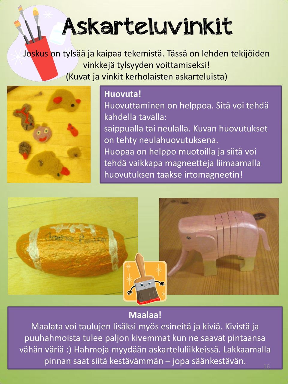 Kuvan huovutukset on tehty neulahuovutuksena. Huopaa on helppo muotoilla ja siitä voi tehdä vaikkapa magneetteja liimaamalla huovutuksen taakse irtomagneetin!