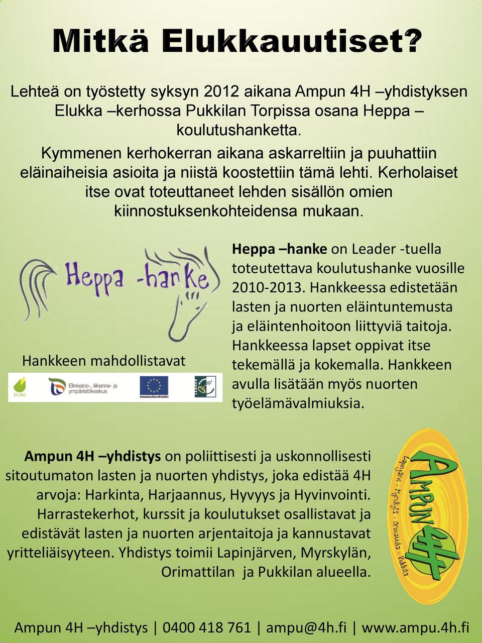 Hankkeen mahdollistavat Heppa hanke on Leader -tuella toteutettava koulutushanke vuosille 2010-2013. Hankkeessa edistetään lasten ja nuorten eläintuntemusta ja eläintenhoitoon liittyviä taitoja.