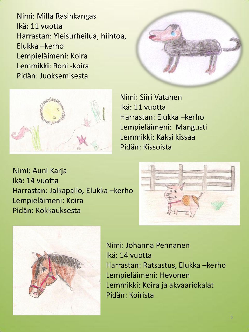 Pidän: Kissoista Nimi: Auni Karja Ikä: 14 vuotta Harrastan: Jalkapallo, Elukka kerho Lempieläimeni: Koira Pidän: Kokkauksesta Nimi: