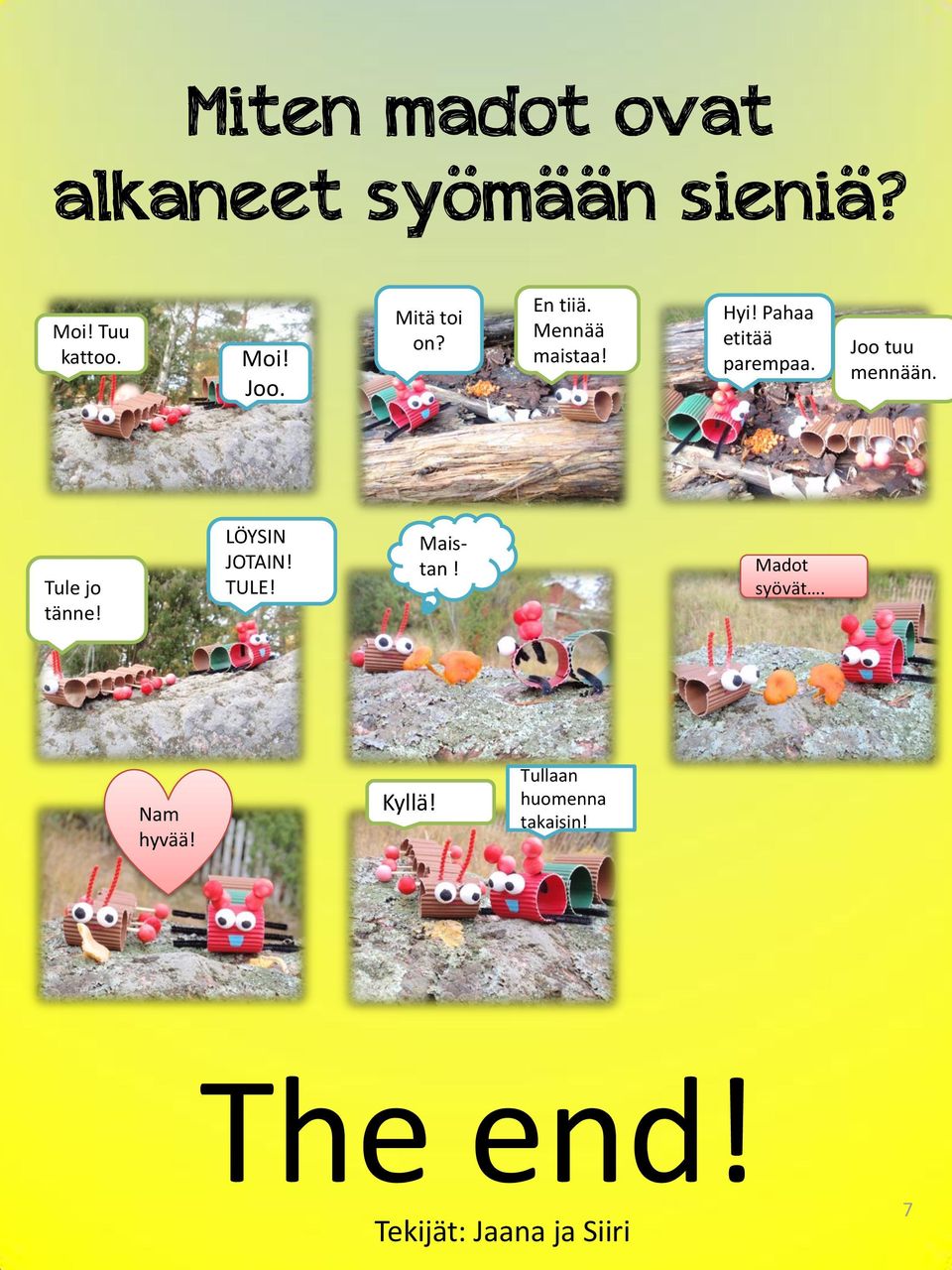 Joo tuu mennään. Tule jo tänne! LÖYSIN JOTAIN! TULE! Maistan!