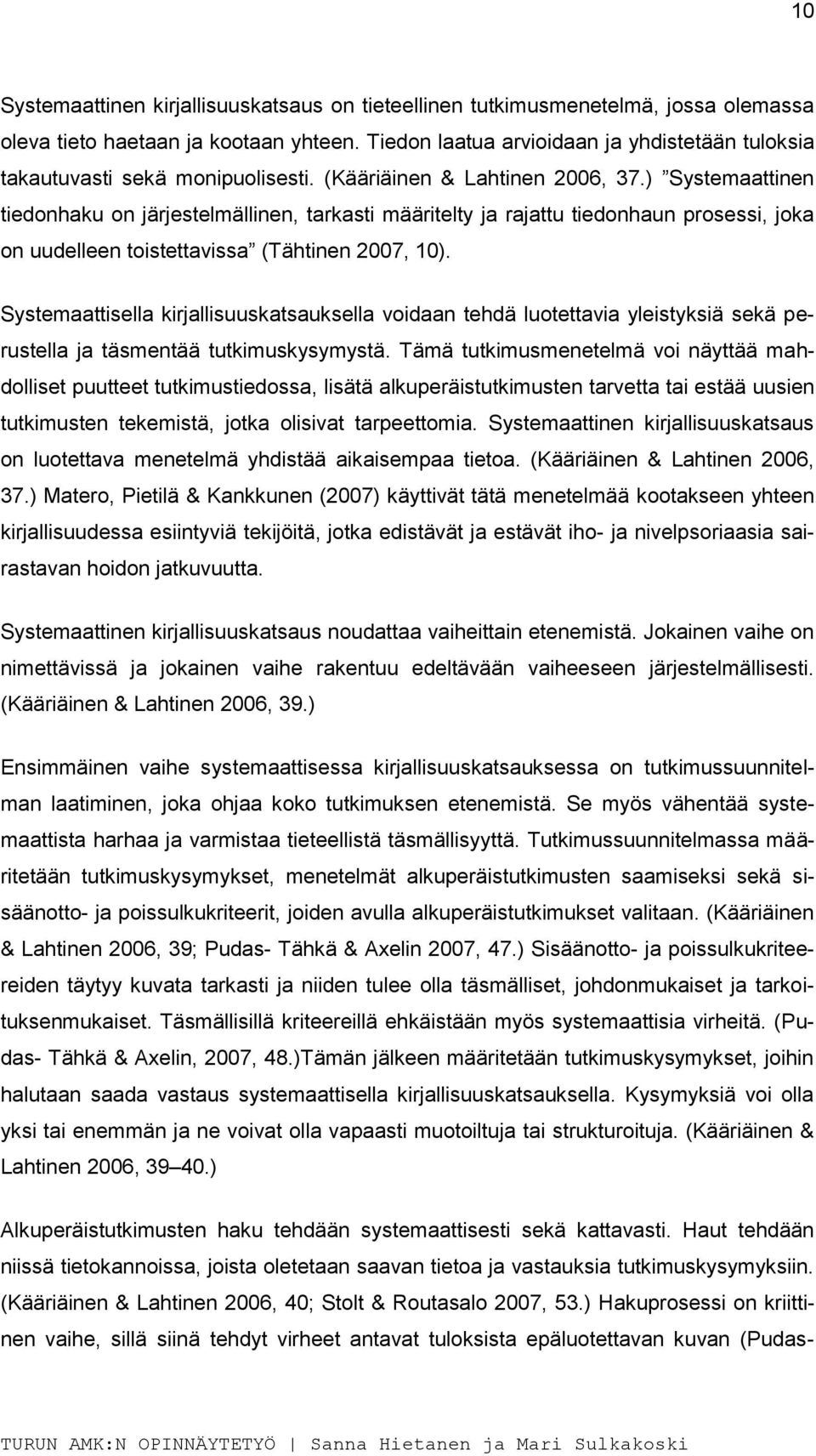 ) Systemaattinen tiedonhaku on järjestelmällinen, tarkasti määritelty ja rajattu tiedonhaun prosessi, joka on uudelleen toistettavissa (Tähtinen 2007, 10).