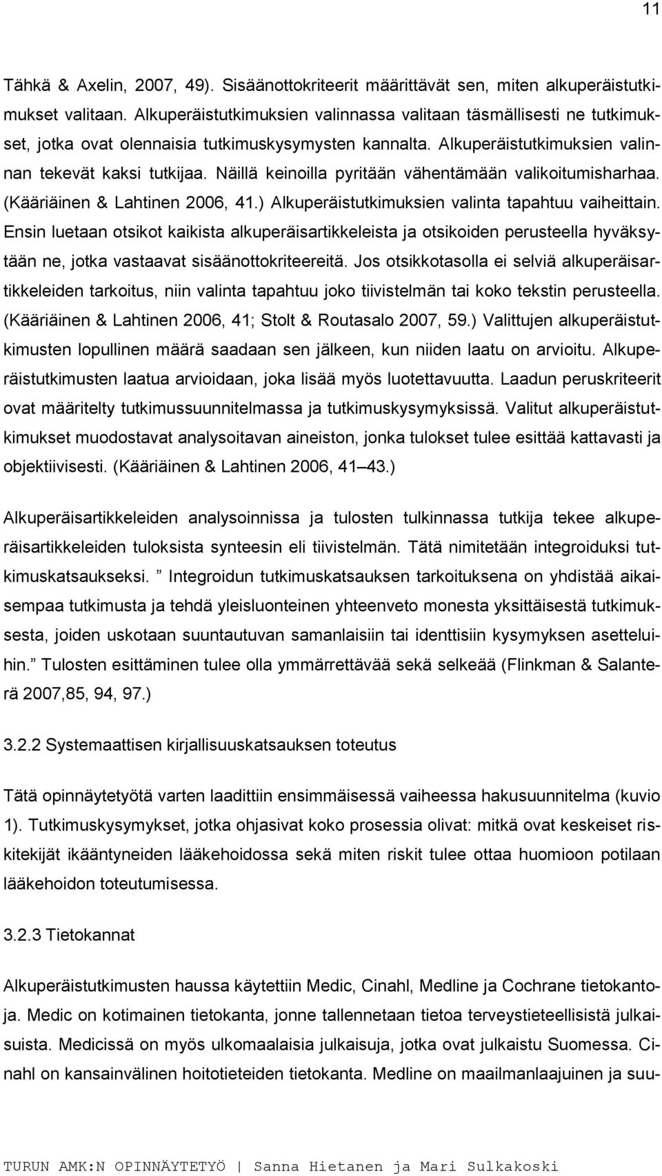 Näillä keinoilla pyritään vähentämään valikoitumisharhaa. (Kääriäinen & Lahtinen 2006, 41.) Alkuperäistutkimuksien valinta tapahtuu vaiheittain.