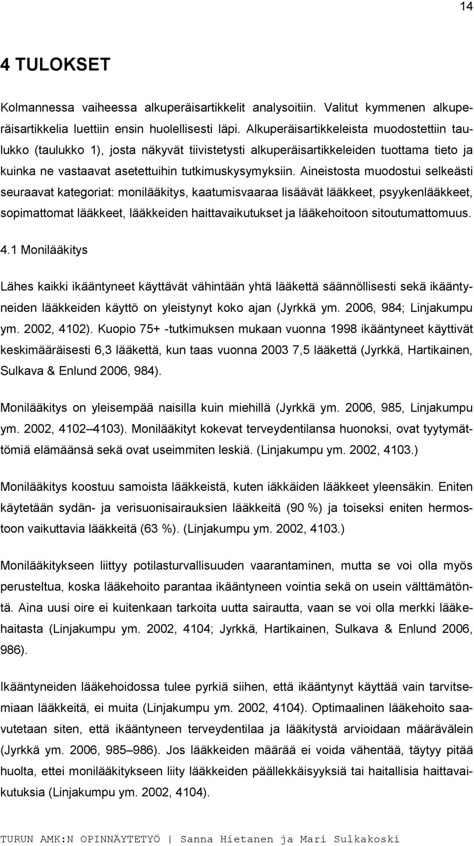 Aineistosta muodostui selkeästi seuraavat kategoriat: monilääkitys, kaatumisvaaraa lisäävät lääkkeet, psyykenlääkkeet, sopimattomat lääkkeet, lääkkeiden haittavaikutukset ja lääkehoitoon