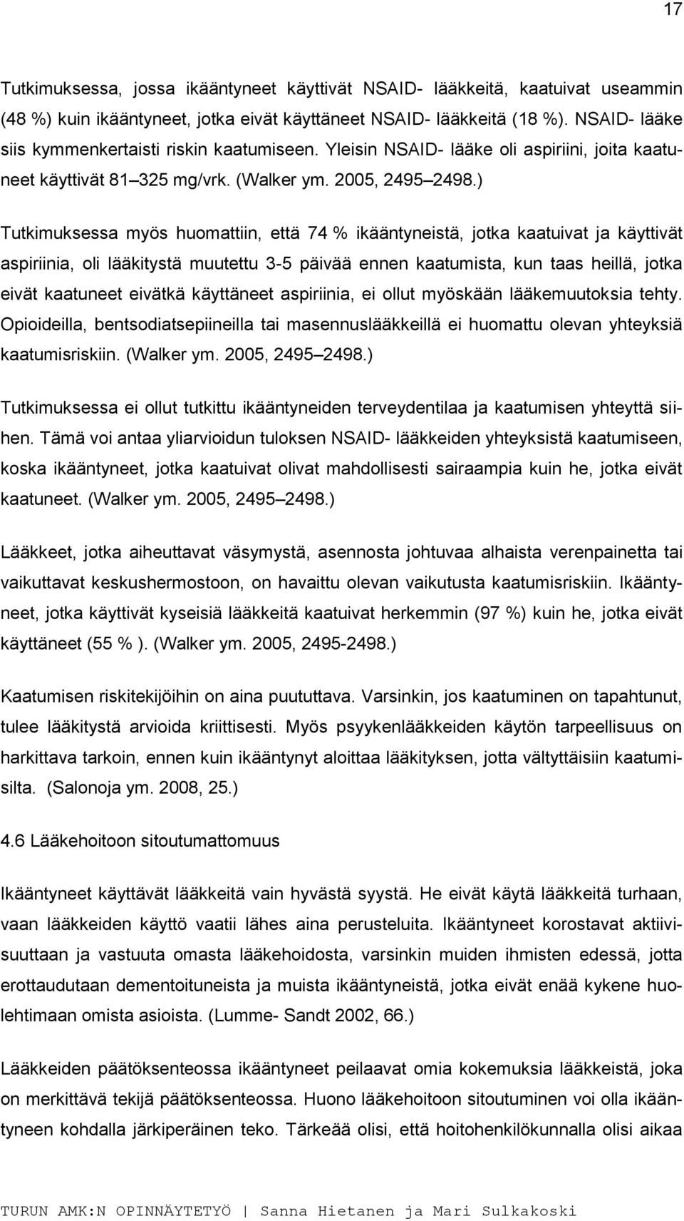 ) Tutkimuksessa myös huomattiin, että 74 % ikääntyneistä, jotka kaatuivat ja käyttivät aspiriinia, oli lääkitystä muutettu 3-5 päivää ennen kaatumista, kun taas heillä, jotka eivät kaatuneet eivätkä