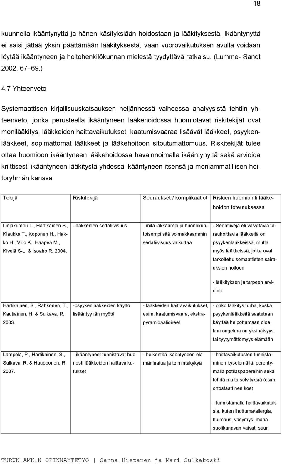 7 Yhteenveto Systemaattisen kirjallisuuskatsauksen neljännessä vaiheessa analyysistä tehtiin yhteenveto, jonka perusteella ikääntyneen lääkehoidossa huomiotavat riskitekijät ovat monilääkitys,