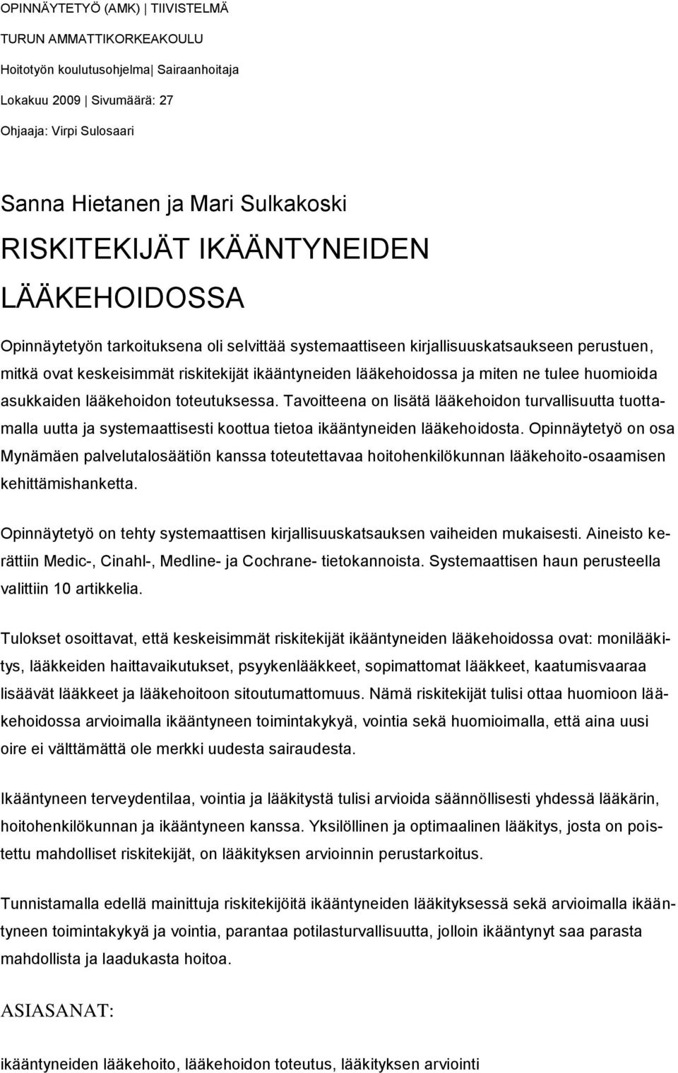 tulee huomioida asukkaiden lääkehoidon toteutuksessa. Tavoitteena on lisätä lääkehoidon turvallisuutta tuottamalla uutta ja systemaattisesti koottua tietoa ikääntyneiden lääkehoidosta.