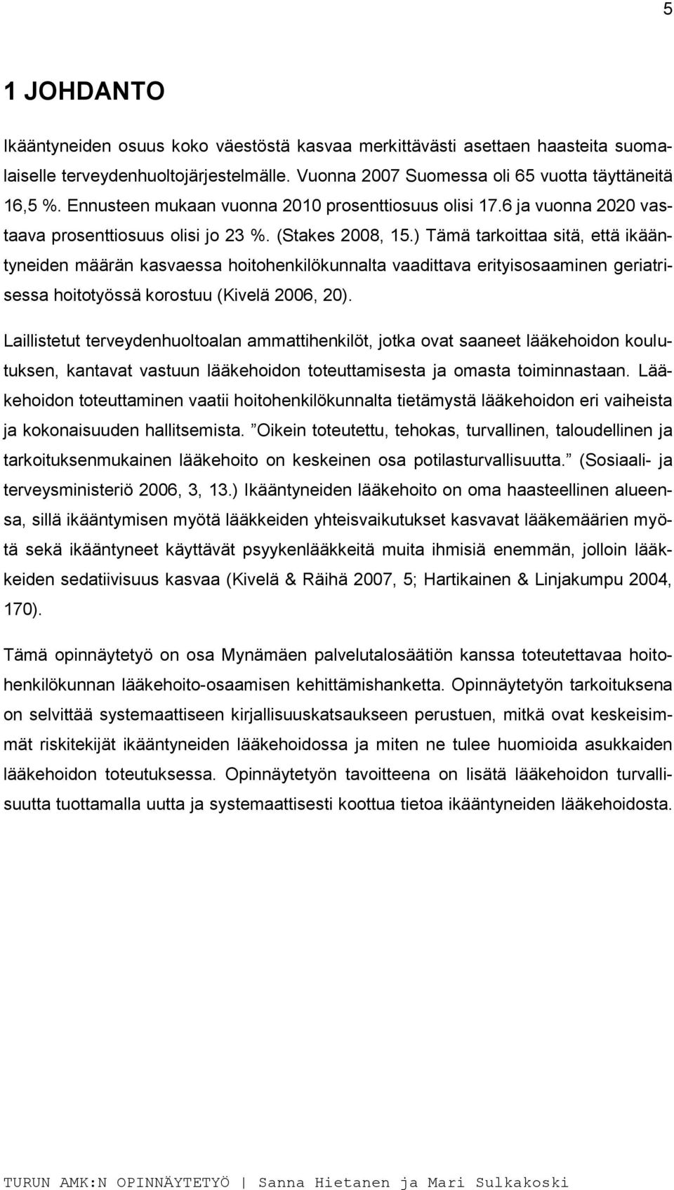 ) Tämä tarkoittaa sitä, että ikääntyneiden määrän kasvaessa hoitohenkilökunnalta vaadittava erityisosaaminen geriatrisessa hoitotyössä korostuu (Kivelä 2006, 20).