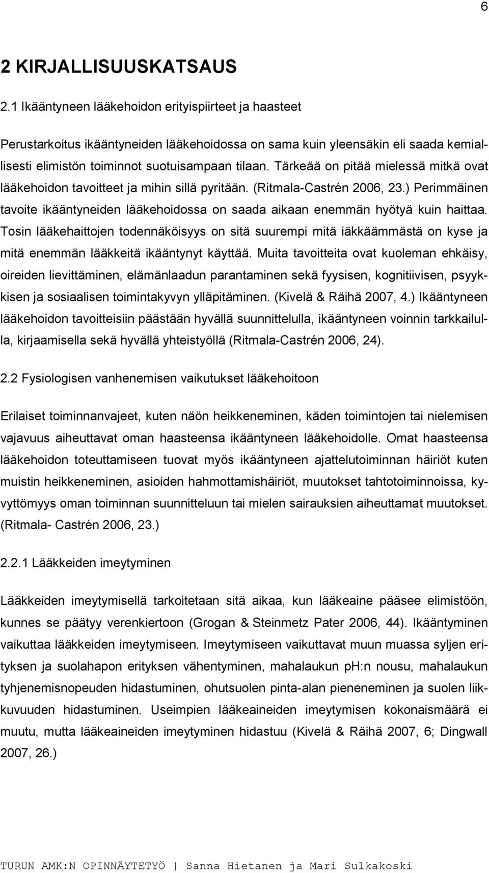 Tärkeää on pitää mielessä mitkä ovat lääkehoidon tavoitteet ja mihin sillä pyritään. (Ritmala-Castrén 2006, 23.