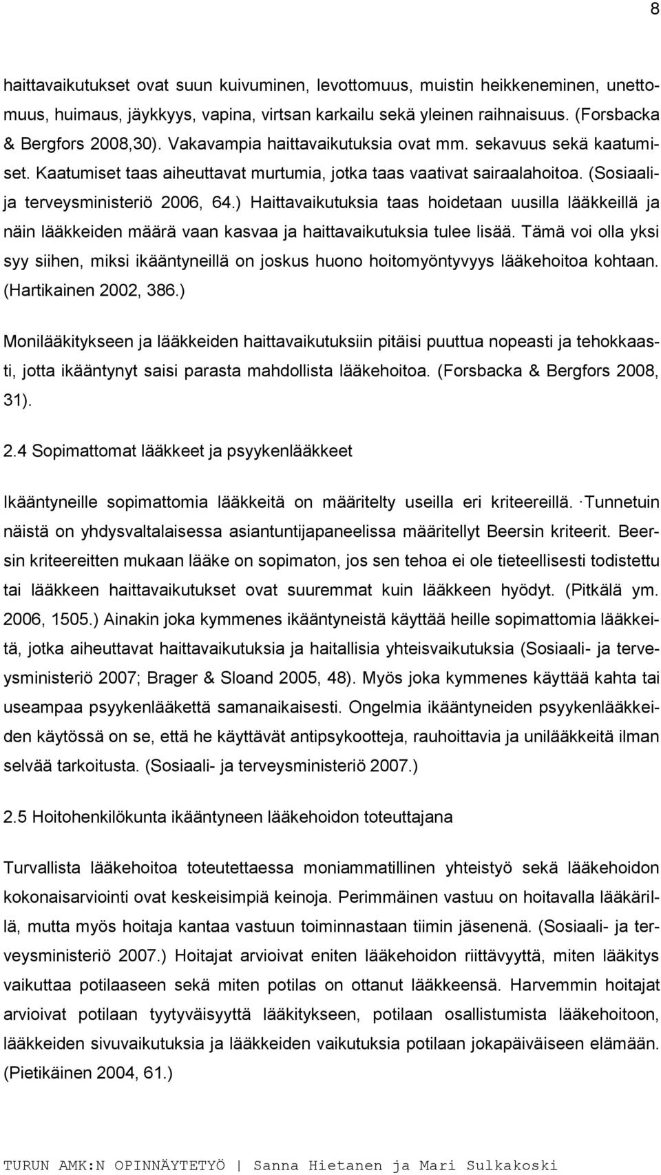 ) Haittavaikutuksia taas hoidetaan uusilla lääkkeillä ja näin lääkkeiden määrä vaan kasvaa ja haittavaikutuksia tulee lisää.