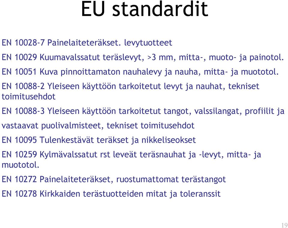 EN 10088-2 Yleiseen käyttöön tarkoitetut levyt ja nauhat, tekniset toimitusehdot EN 10088-3 Yleiseen käyttöön tarkoitetut tangot, valssilangat, profiilit ja