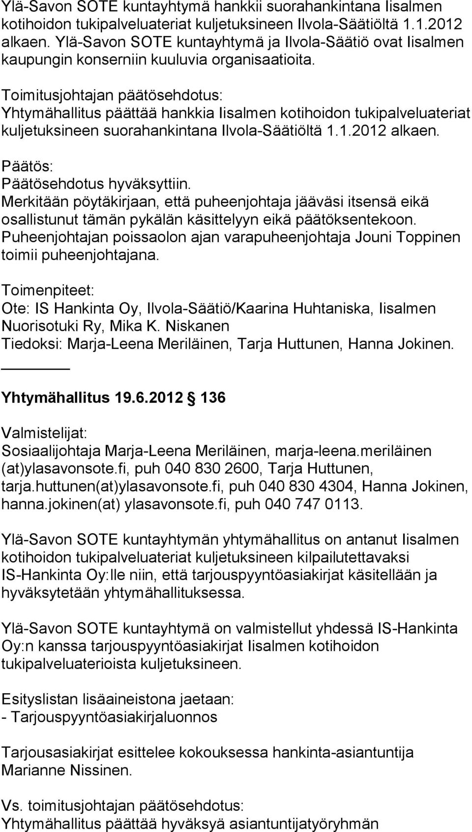 Toimitusjohtajan päätösehdotus: Yhtymähallitus päättää hankkia Iisalmen kotihoidon tukipalveluateriat kuljetuksineen suorahankintana Ilvola-Säätiöltä 1.1.2012 alkaen. Päätösehdotus hyväksyttiin.