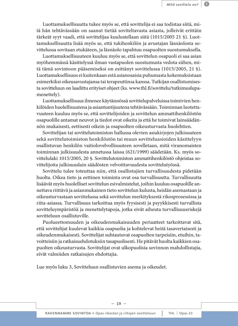 kuulustellaan siitä (1015/2005 21 ). Luottamuksellisuutta lisää myös se, että tukihenkilön ja avustajan läsnäolosta sovittelussa sovitaan etukäteen, ja läsnäolo tapahtuu osapuolten suostumuksella.