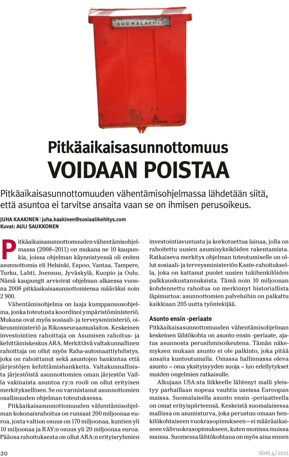 com Kuvat: AULI SAUKKONEN Pitkäaikaisasunnottomuuden vähentämisohjelmassa (2008 2011) on mukana ne 10 kaupunkia, joissa ohjelman käynnistyessä oli eniten asunnottomia eli Helsinki, Espoo, Vantaa,