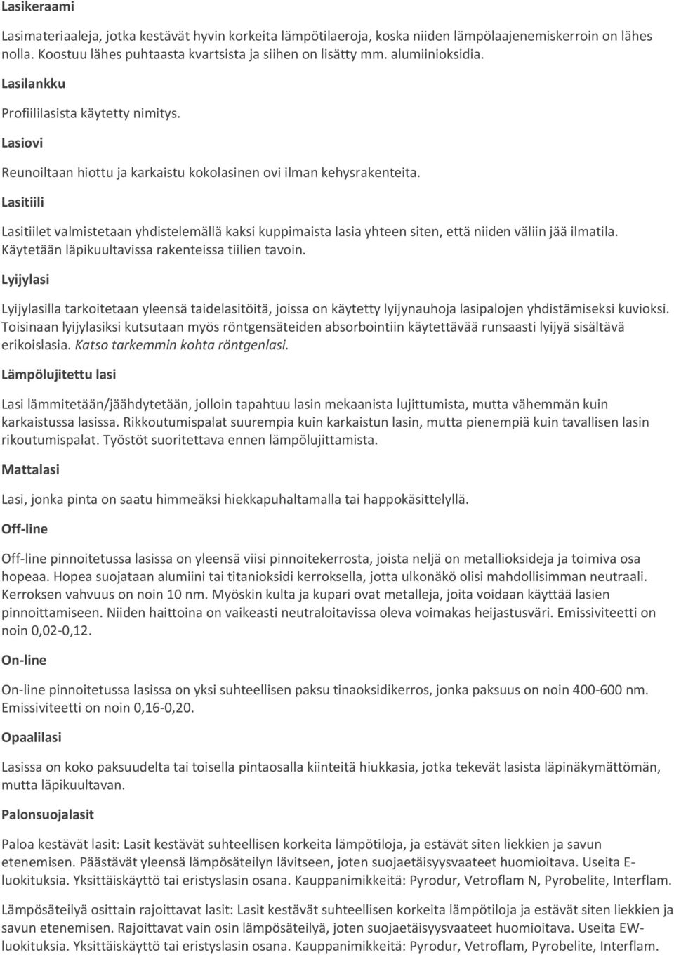 Lasitiili Lasitiilet valmistetaan yhdistelemällä kaksi kuppimaista lasia yhteen siten, että niiden väliin jää ilmatila. Käytetään läpikuultavissa rakenteissa tiilien tavoin.