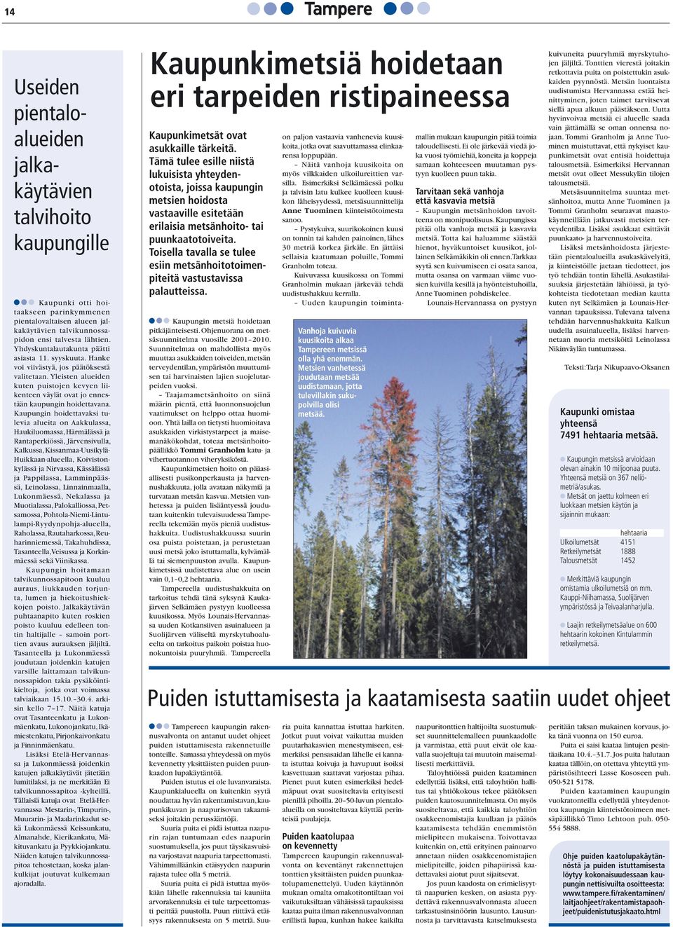 Kaupungin hoidettavaksi tulevia alueita on Aakkulassa, Haukiluomassa, Härmälässä ja Rantaperkiössä, Järvensivulla, Kalkussa, Kissanmaa-Uusikylä- Huikkaan-alueella, Koivistonkylässä ja Nirvassa,
