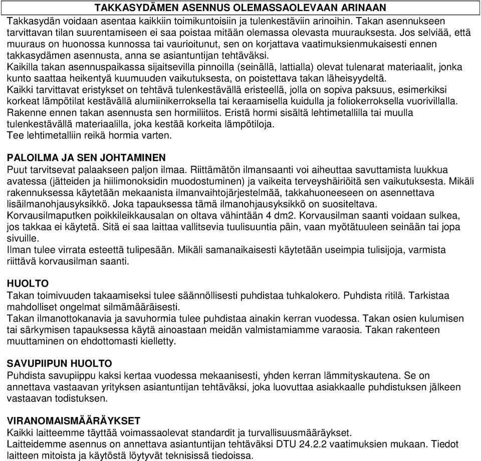 Jos selviää, että muuraus on huonossa kunnossa tai vaurioitunut, sen on korjattava vaatimuksienmukaisesti ennen takkasydämen asennusta, anna se asiantuntijan tehtäväksi.